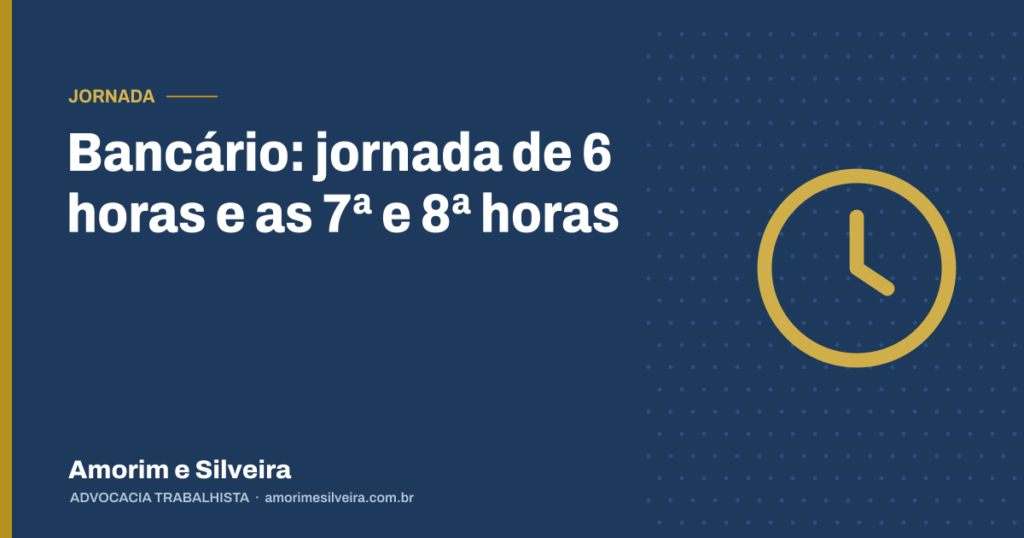 Bancário: jornada de 6 horas e as 7ª e 8ª horas