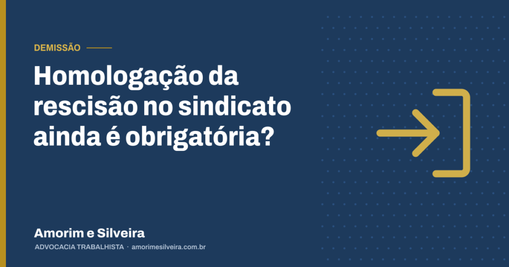 Homologação da rescisão no sindicato ainda é obrigatória?